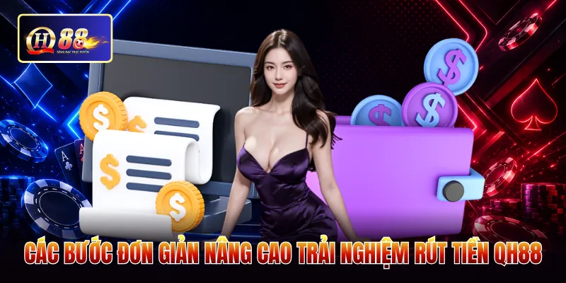 Các bước đơn giản nâng cao trải nghiệm rút tiền QH88