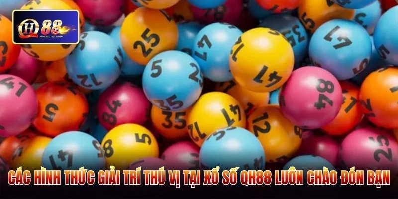 Các hình thức giải trí thú vị tại xổ số QH88 luôn chào đón bạn
