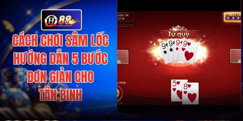 Cách Chơi Sâm Lốc - Hướng Dẫn 5 Bước Đơn Giản Cho Tân Binh
