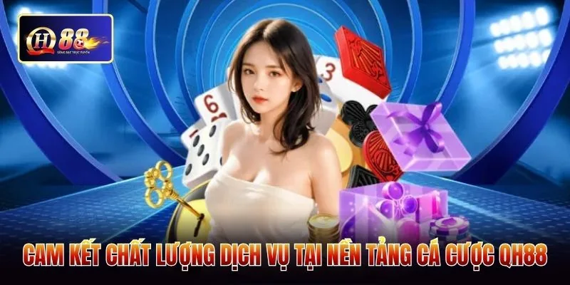 Cam kết chất lượng dịch vụ tại nền tảng cá cược QH88