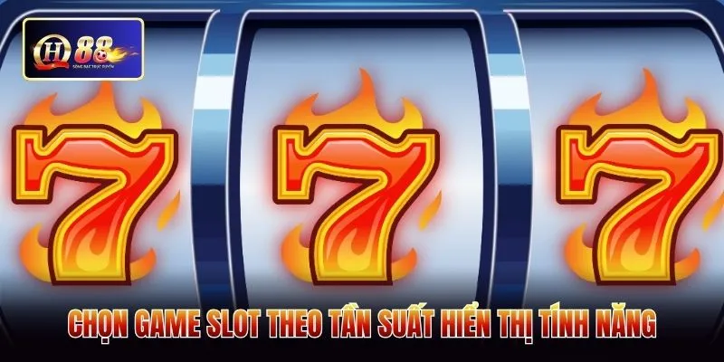Chọn game slot theo tần suất hiển thị tính năng