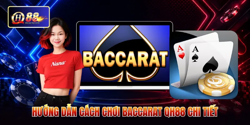 Hướng dẫn cách chơi baccarat QH88 chi tiết 