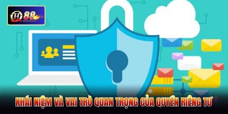 Khái niệm và vai trò quan trọng của quyền riêng tư