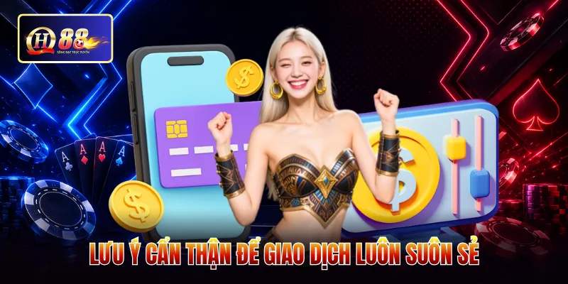 Lưu ý cẩn thận để giao dịch luôn suôn sẻ