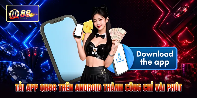 Tải app QH88 trên Android thành công chỉ vài phút